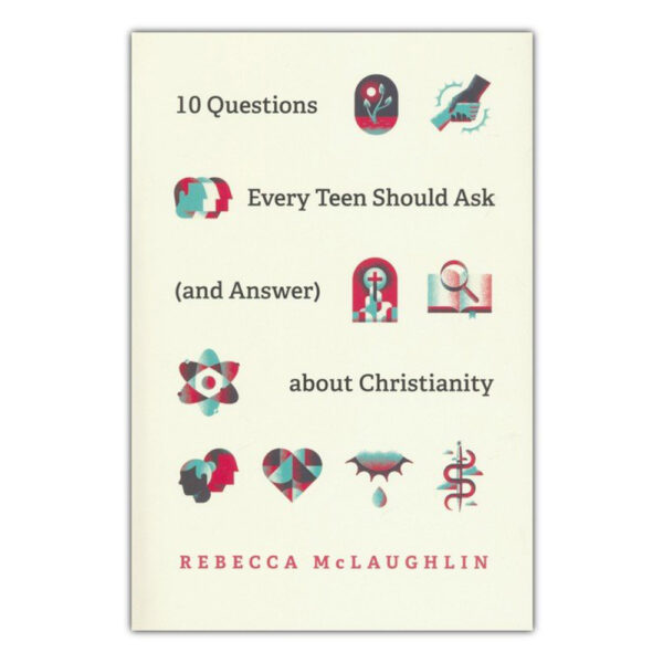 10 Questions Every Teen Should Ask (And Answer) about Christianity - by Rebecca McLaughlin