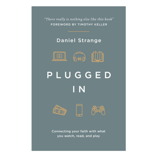 Plugged In: Connecting Your Faith with What You Watch, Read, and Play - by Daniel Strange